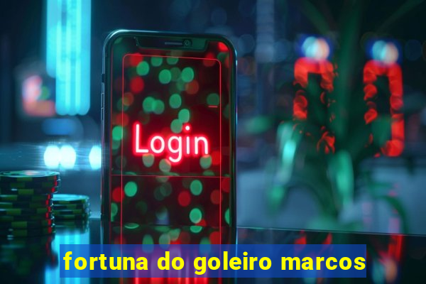 fortuna do goleiro marcos